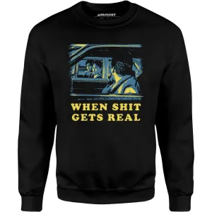 When It Get's Real - Unisex Sweatshirt